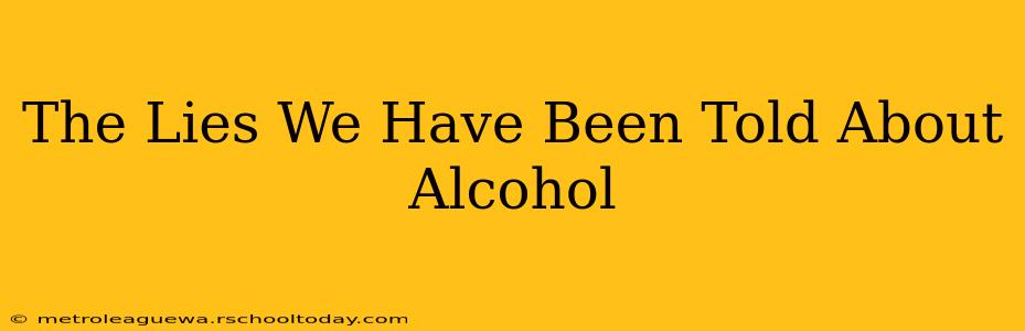 The Lies We Have Been Told About Alcohol