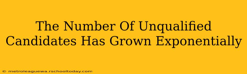 The Number Of Unqualified Candidates Has Grown Exponentially