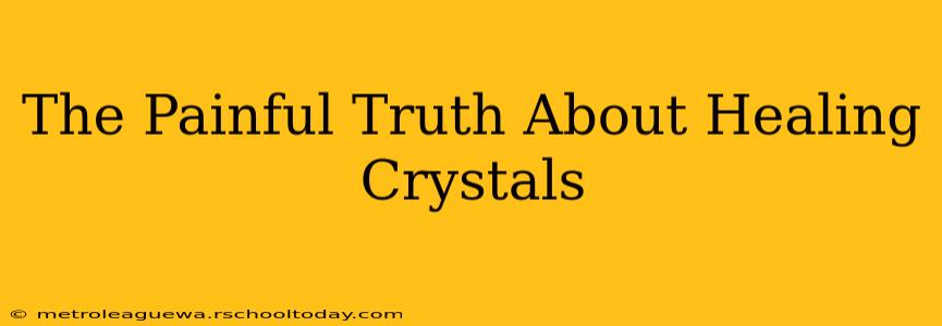 The Painful Truth About Healing Crystals