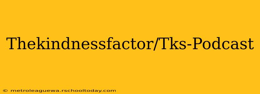 Thekindnessfactor/Tks-Podcast