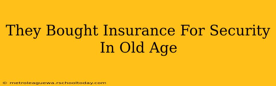 They Bought Insurance For Security In Old Age