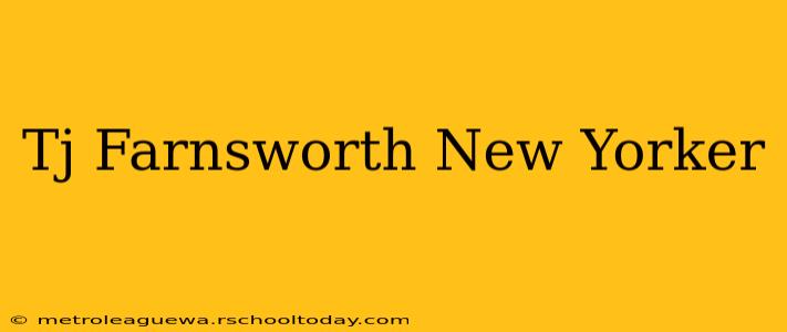 Tj Farnsworth New Yorker