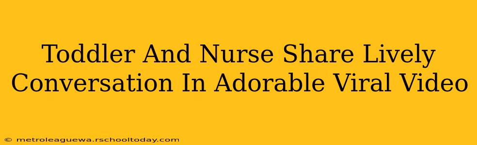 Toddler And Nurse Share Lively Conversation In Adorable Viral Video