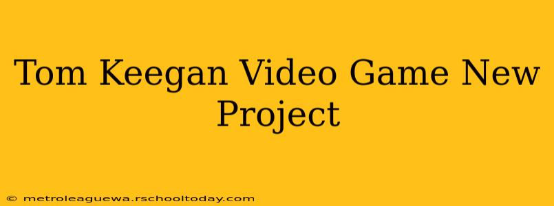 Tom Keegan Video Game New Project