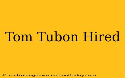 Tom Tubon Hired