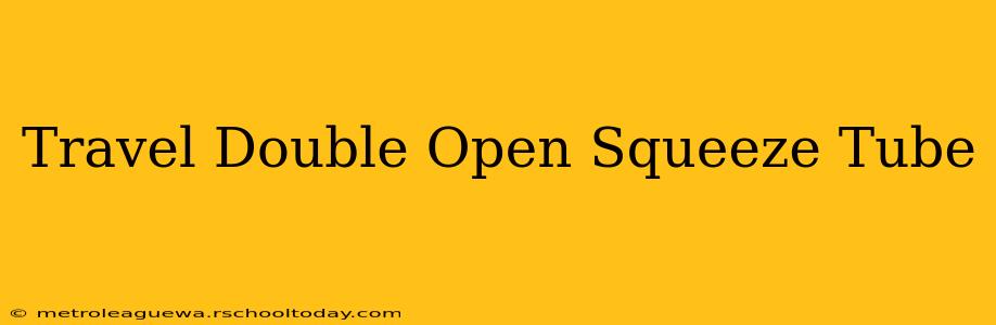 Travel Double Open Squeeze Tube