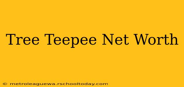 Tree Teepee Net Worth