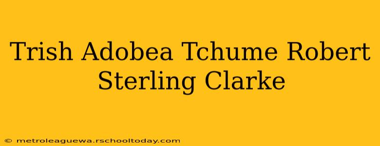 Trish Adobea Tchume Robert Sterling Clarke