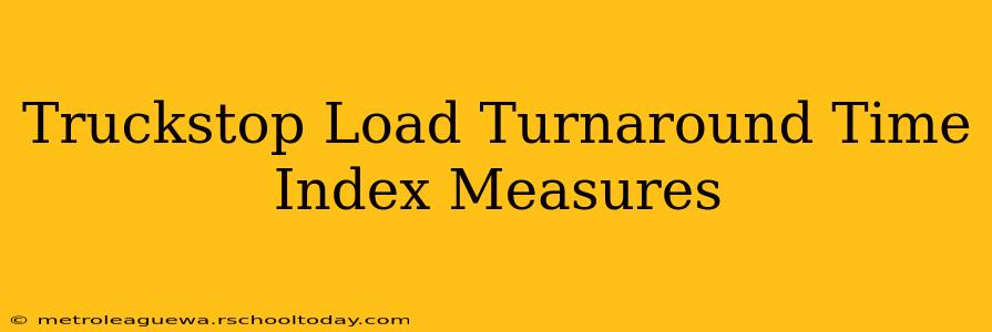 Truckstop Load Turnaround Time Index Measures