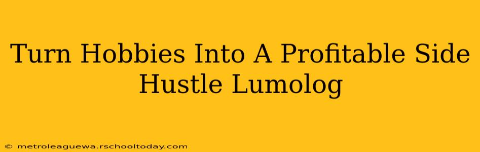 Turn Hobbies Into A Profitable Side Hustle Lumolog