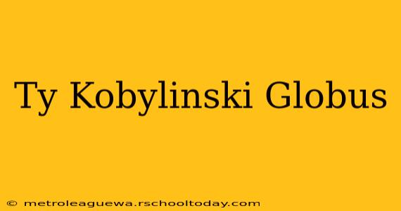 Ty Kobylinski Globus