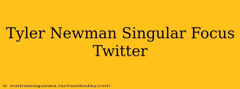 Tyler Newman Singular Focus Twitter