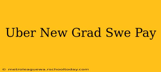 Uber New Grad Swe Pay