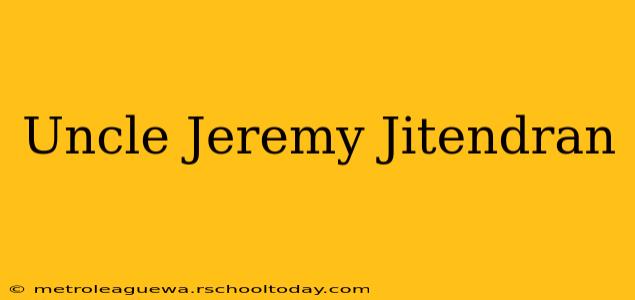 Uncle Jeremy Jitendran