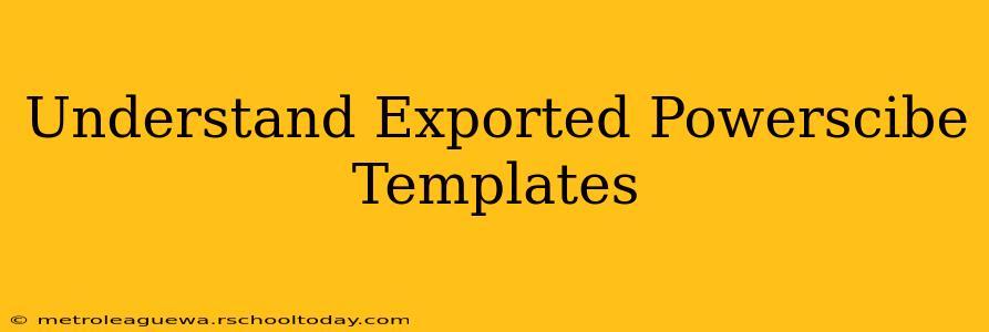 Understand Exported Powerscibe Templates