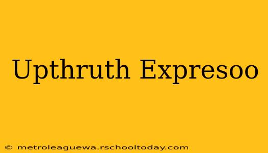 Upthruth Expresoo