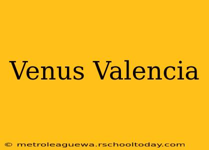 Venus Valencia