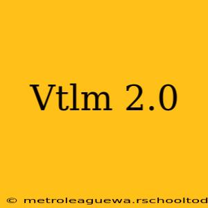 Vtlm 2.0