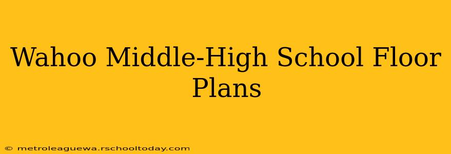 Wahoo Middle-High School Floor Plans