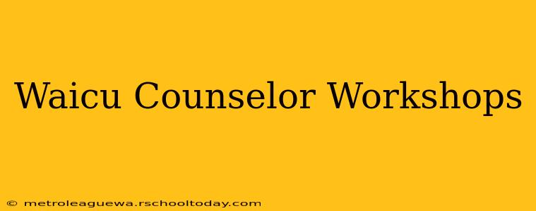 Waicu Counselor Workshops