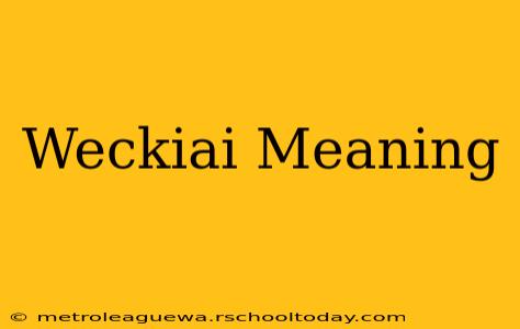 Weckiai Meaning