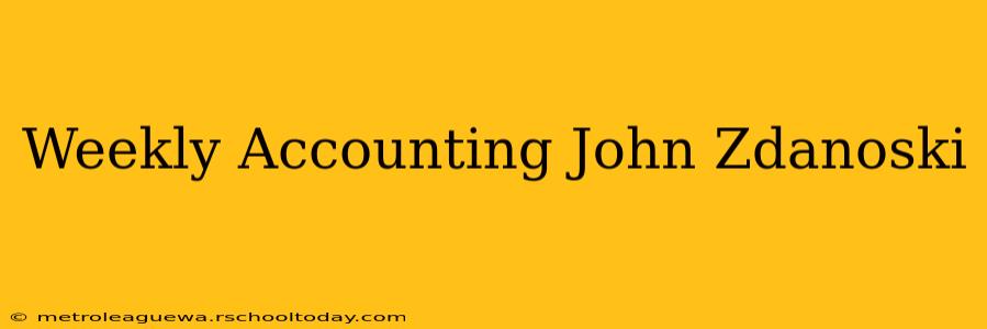 Weekly Accounting John Zdanoski