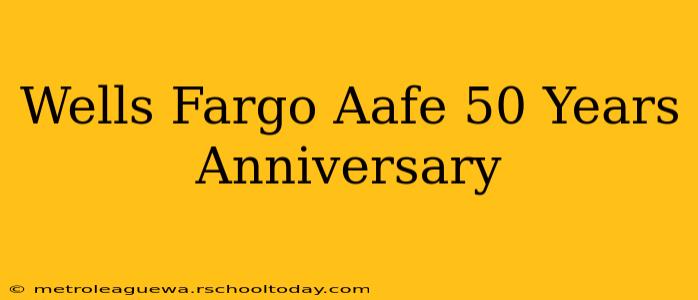 Wells Fargo Aafe 50 Years Anniversary