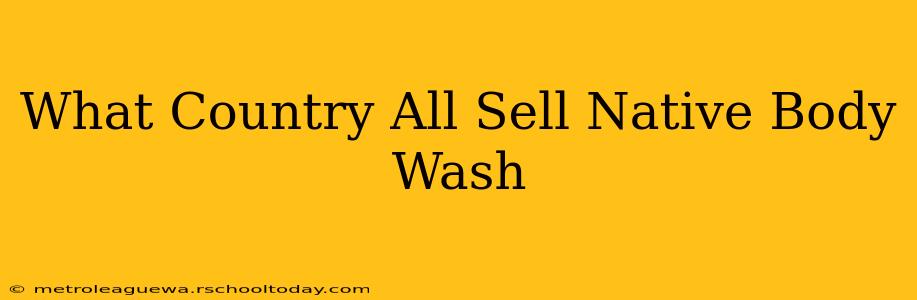 What Country All Sell Native Body Wash