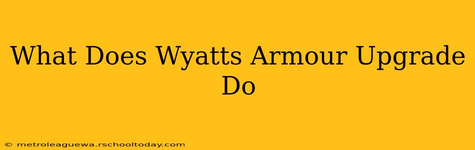 What Does Wyatts Armour Upgrade Do