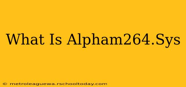 What Is Alpham264.Sys