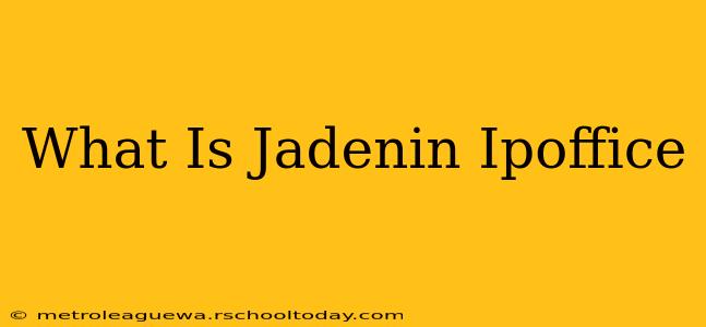 What Is Jadenin Ipoffice