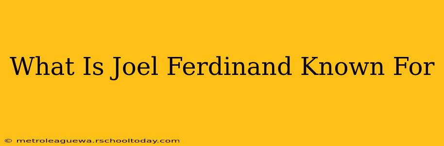 What Is Joel Ferdinand Known For