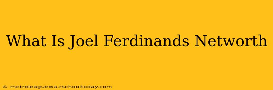 What Is Joel Ferdinands Networth