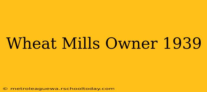 Wheat Mills Owner 1939