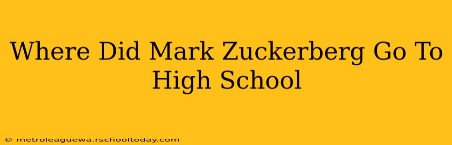 Where Did Mark Zuckerberg Go To High School