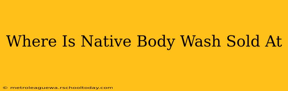 Where Is Native Body Wash Sold At