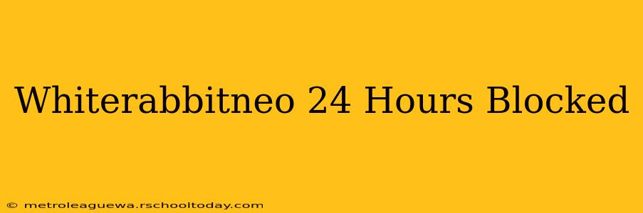 Whiterabbitneo 24 Hours Blocked