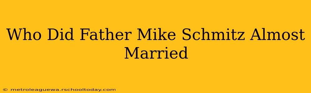 Who Did Father Mike Schmitz Almost Married