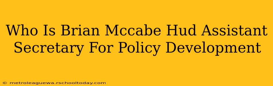 Who Is Brian Mccabe Hud Assistant Secretary For Policy Development