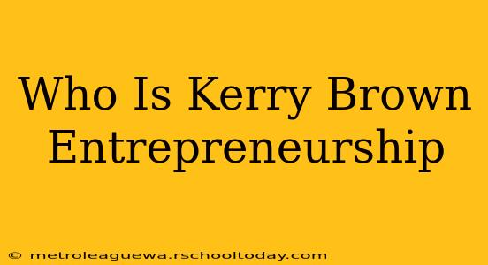 Who Is Kerry Brown Entrepreneurship