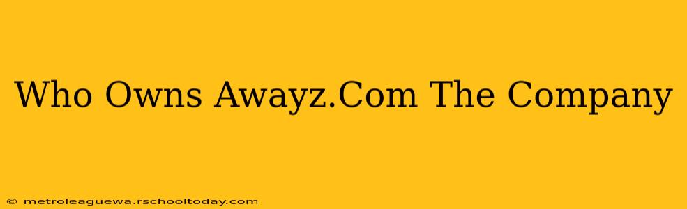 Who Owns Awayz.Com The Company