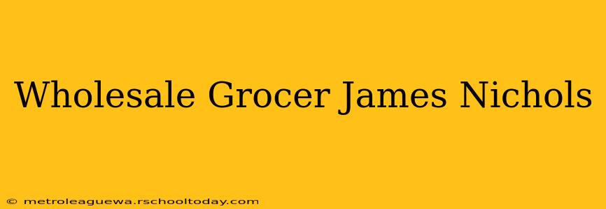 Wholesale Grocer James Nichols