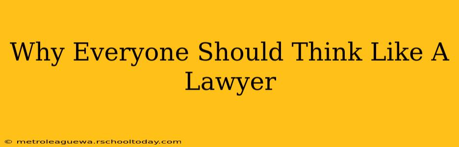 Why Everyone Should Think Like A Lawyer