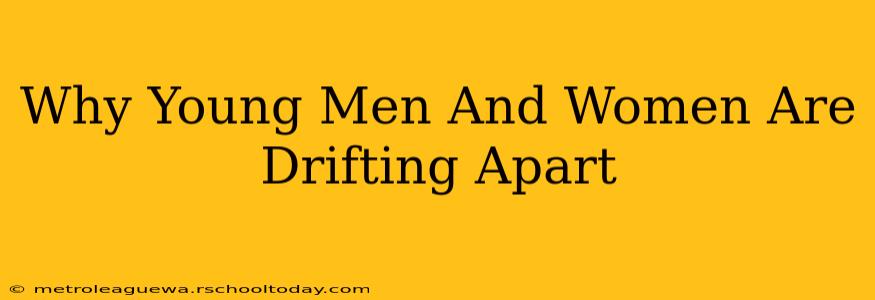 Why Young Men And Women Are Drifting Apart