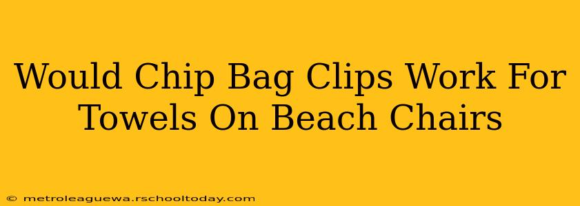 Would Chip Bag Clips Work For Towels On Beach Chairs