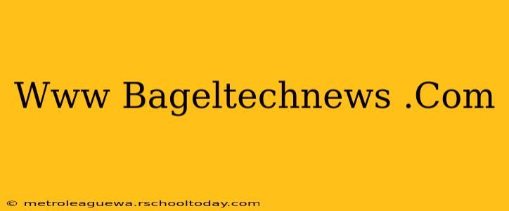 Www Bageltechnews .Com