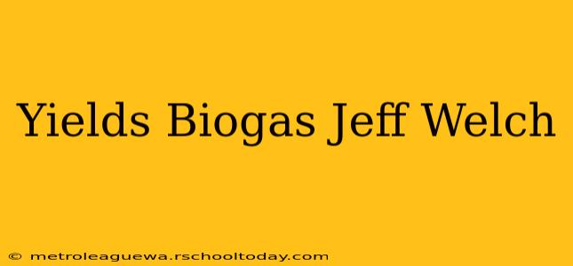 Yields Biogas Jeff Welch