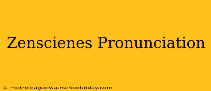 Zenscienes Pronunciation